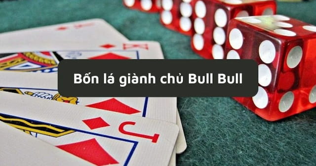 4 Lá Giành Chủ Bull Bull là gì?